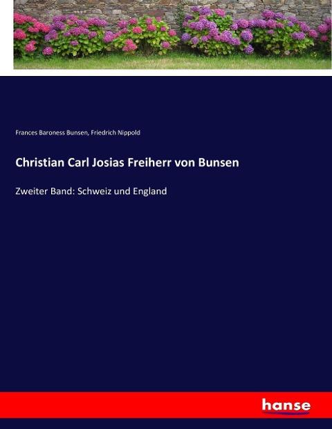 Christian Carl Josias Freiherr von Bunsen - Frances Baroness Bunsen, Friedrich Nippold