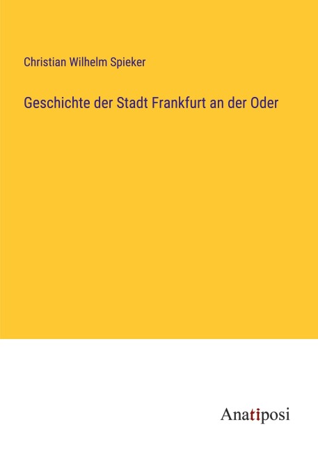 Geschichte der Stadt Frankfurt an der Oder - Christian Wilhelm Spieker