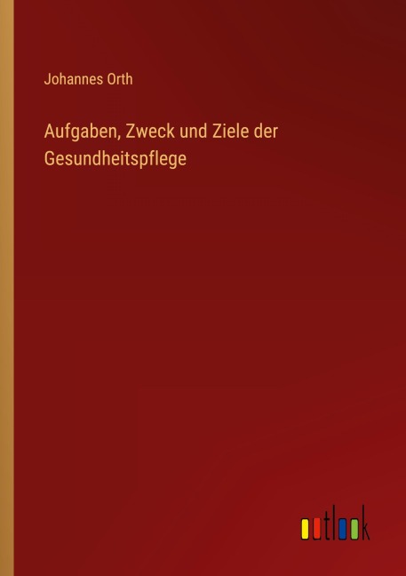 Aufgaben, Zweck und Ziele der Gesundheitspflege - Johannes Orth