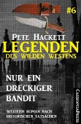 Legenden des Wilden Westens 6: Nur ein dreckiger Bandit - Pete Hackett