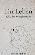 Cover-Bild zum Titel 'Ein Leben - Yuki, der Zwerghamster' von 'Silvana Huber'