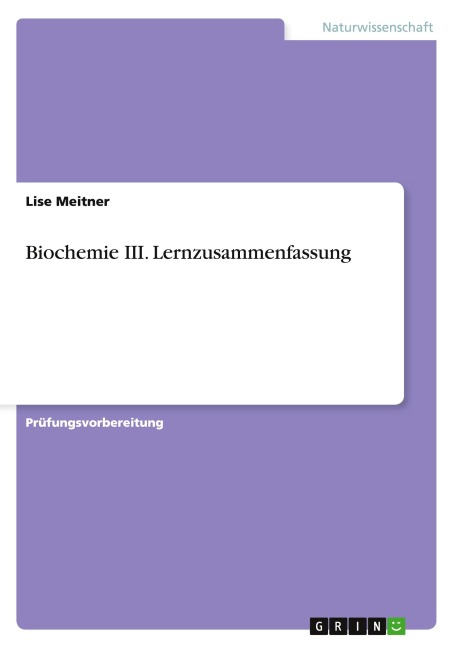 Biochemie III. Lernzusammenfassung - Lise Meitner