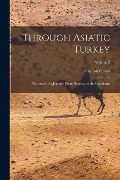 Through Asiatic Turkey: Narrative of a Journey From Bombay to the Bosphorus; Volume 2 - Grattan Geary