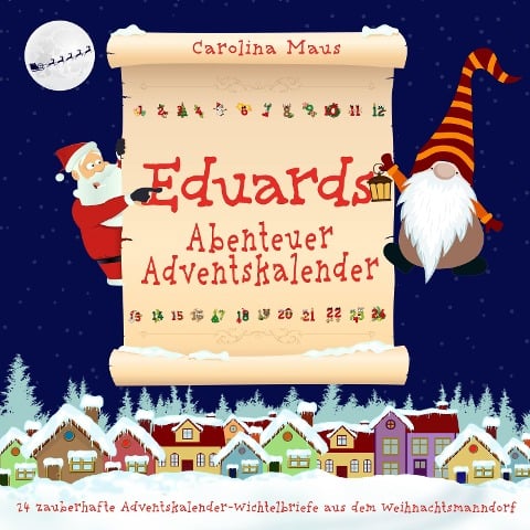 Eduards Abenteuer-Adventskalender: 24 zauberhafte Adventskalender-Wichtelbriefe aus dem Weihnachtsmanndorf - Carolina Maus