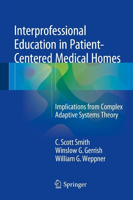 Interprofessional Education in Patient-Centered Medical Homes - C. Scott Smith, William G. Weppner, Winslow G. Gerrish