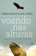 Voando nas alturas - 10 princípios para uma vida bem sucedida - Hernandes Dias Lopes