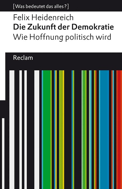 Die Zukunft der Demokratie. Wie Hoffnung politisch wird. [Was bedeutet das alles?] - Felix Heidenreich