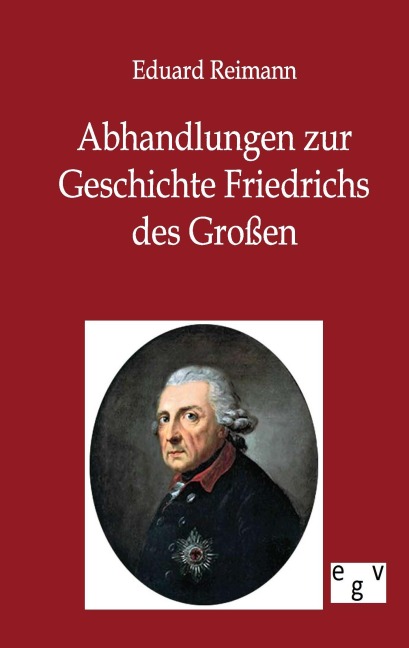 Abhandlungen zur Geschichte Friedrichs des Großen - Eduard Reimann