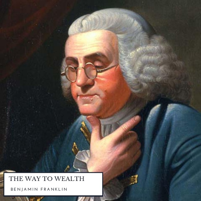 The Way to Wealth - Benjamin Franklin