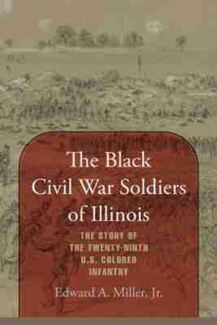 The Black Civil War Soldiers of Illinois - Edward A Miller