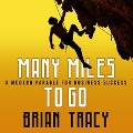 Many Miles to Go Lib/E: A Modern Parable for Business Success - Brian Tracy