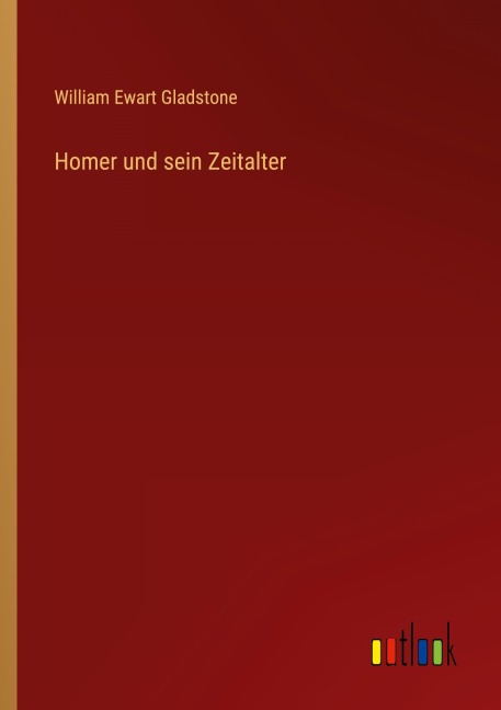Homer und sein Zeitalter - William Ewart Gladstone