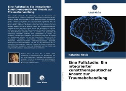 Cover-Bild zum Titel 'Eine Fallstudie: Ein integrierter kunsttherapeutischer Ansatz zur Traumabehandlung' von 'Natasha Nesic'