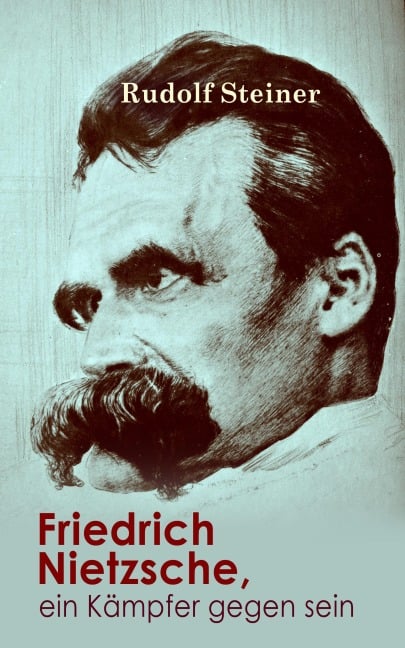 Friedrich Nietzsche, ein Kämpfer gegen seine Zeit - Rudolf Steiner