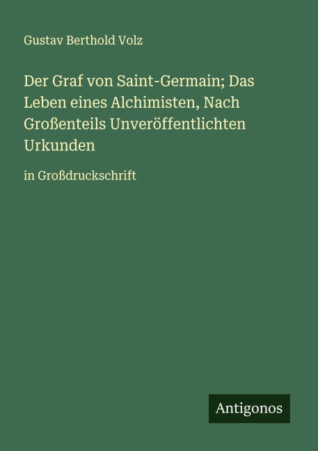 Der Graf von Saint-Germain; Das Leben eines Alchimisten, Nach Großenteils Unveröffentlichten Urkunden - Gustav Berthold Volz