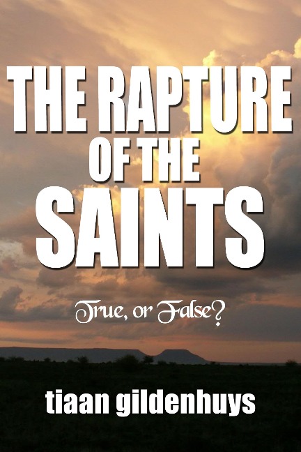 The Rapture of the Saints. True, or False? - Tiaan Gildenhuys