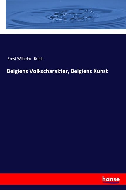 Belgiens Volkscharakter, Belgiens Kunst - Ernst Wilhelm Bredt
