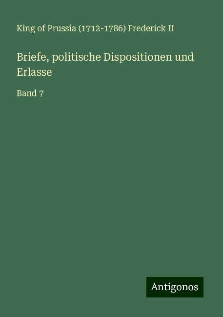 Briefe, politische Dispositionen und Erlasse - King of Prussia () Frederick II