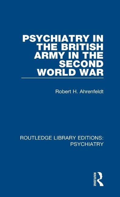 Psychiatry in the British Army in the Second World War - Robert H. Ahrenfeldt