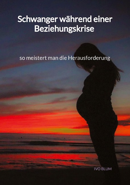 Schwanger während einer Beziehungskrise - so meistert man die Herausforderung - Ivo Blum
