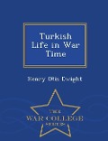 Cover-Bild zum Titel 'Turkish Life in War Time - War College Series' von 'Henry Otis Dwight'