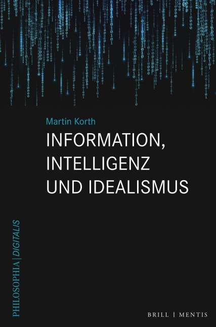 Information, Intelligenz und Idealismus - Martin Korth
