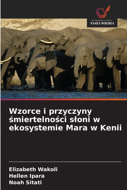 Wzorce i przyczyny ¿miertelno¿ci s¿oni w ekosystemie Mara w Kenii - Elizabeth Wakoli, Hellen Ipara, Noah Sitati