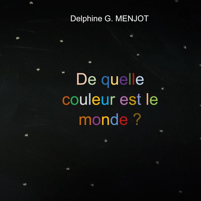 De quelle couleur est le monde ? - Delphine G. Menjot