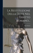 Cover-Bild zum Titel 'La Restituzione Della Dote Nel Diritto Romano...' von 'Siro Solazzi'