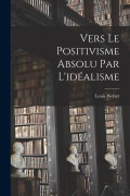 Cover-Bild zum Titel 'Vers Le Positivisme Absolu Par L'idéalisme' von 'Louis Weber'