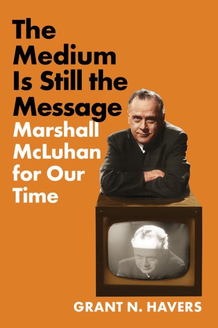 The Medium Is Still the Message - Grant N. Havers
