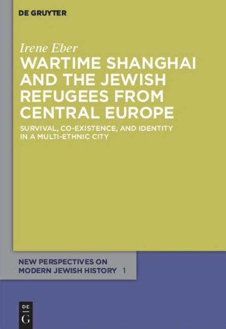 Wartime Shanghai and the Jewish Refugees from Central Europe - Irene Eber