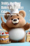 Cover-Bild zum Titel 'Teddy the Bear Bakes a Birthday Cake' von 'Kelly Johnson, Kelly Johnson'