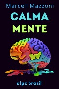 Cover-Bild zum Titel 'Calmamente : O Guia Definitivo Para Uma Vida Mais Tranquila E Feliz!' von 'Alpz Brasil'