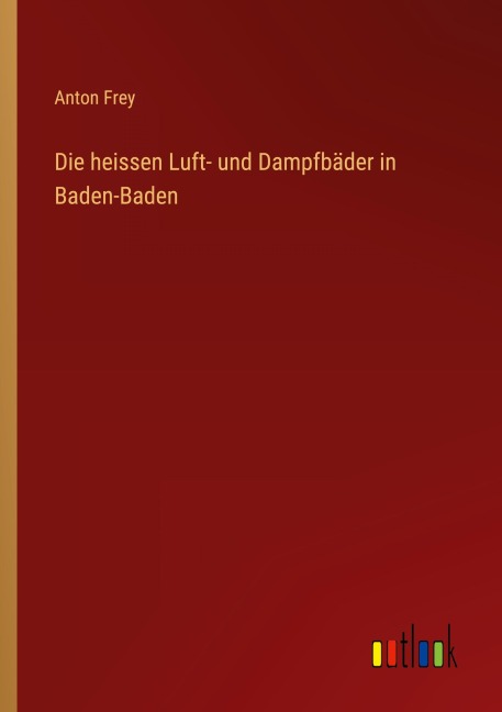 Die heissen Luft- und Dampfbäder in Baden-Baden - Anton Frey