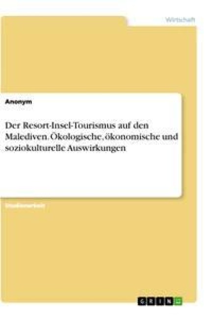 Der Resort-Insel-Tourismus auf den Malediven. Ökologische, ökonomische und soziokulturelle Auswirkungen - 