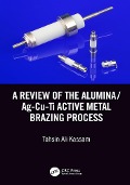 Cover-Bild zum Titel 'A Review of the Alumina/Ag-Cu-Ti Active Metal Brazing Process' von 'Tahsin Ali Kassam'