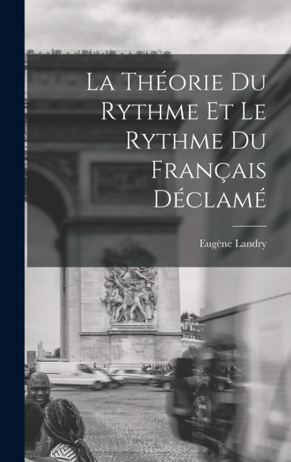 La Théorie Du Rythme Et Le Rythme Du Français Déclamé - Landry Eugène