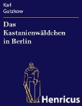 Cover-Bild zum Titel 'Das Kastanienwäldchen in Berlin' von 'Karl Gutzkow'