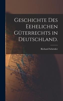 Geschichte des Eehelichen Güterrechts in Deutschland. - Richard Schröder
