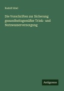 Cover-Bild zum Titel 'Die Vorschriften zur Sicherung gesundheitsgemäßer Trink- und Nutzwasserversorgung' von 'Rudolf Abel'