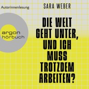 Cover-Bild zum Titel 'Die Welt geht unter, und ich muss trotzdem arbeiten?' von 'Sara Weber'