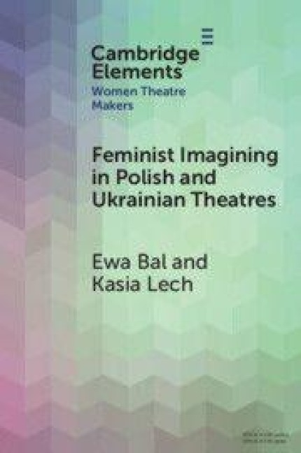 Feminist Imagining in Polish and Ukrainian Theatres - Ewa Bal, Kasia Lech