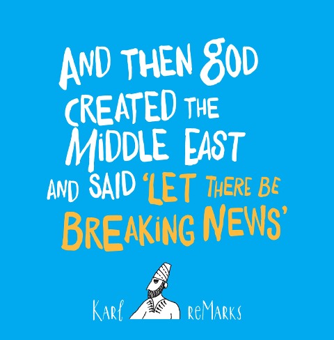 And Then God Created the Middle East and Said 'Let There Be Breaking News' - Karl Remarks
