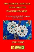 Cover-Bild zum Titel 'The Turkish Language Explained for English Speakers: A Treatise on the Turkish Language and its Grammar' von 'John Guise'
