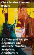 Cover-Bild zum Titel 'A History of Art for Beginners and Students: Painting, Sculpture, Architecture' von 'Clara Erskine Clement Waters'