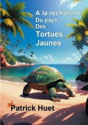 Cover-Bild zum Titel 'A la recherche du pays des Tortues Jaunes' von 'Patrick Huet'