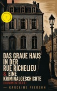 Cover-Bild zum Titel 'Das graue Haus in der Rue Richelieu & Eine Kriminalgeschichte (Kommentiert)' von 'Karoline Pierson'