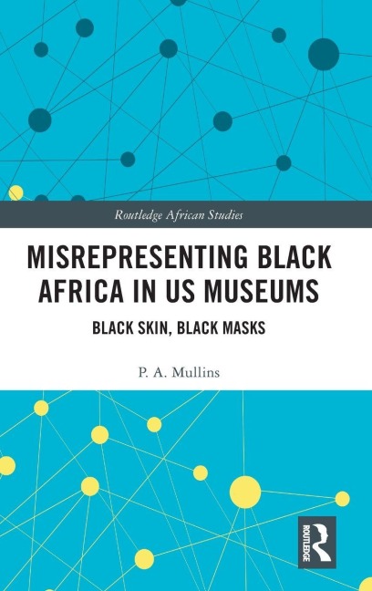 Misrepresenting Black Africa in U.S. Museums - P. A. Mullins