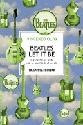 The Beatles. Let It Be. Il concerto sul tetto e le sessioni della discordia - Vincenzo Oliva